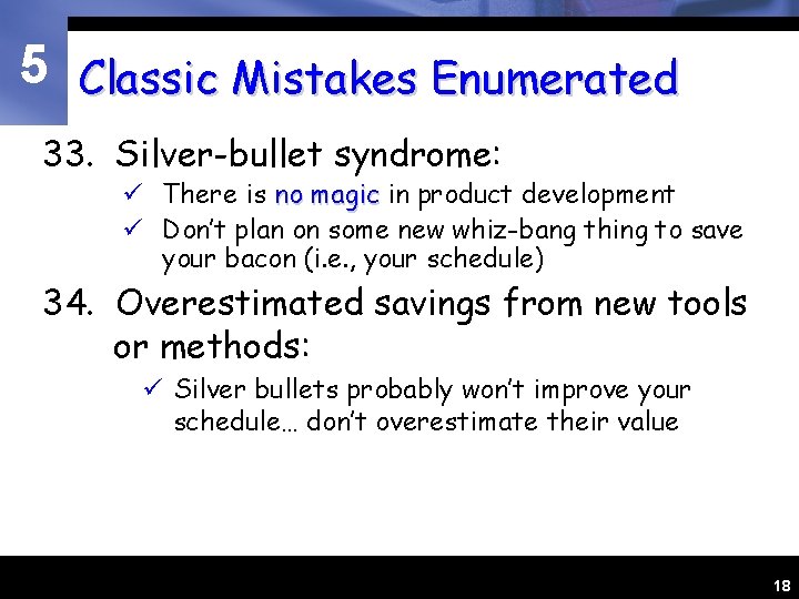 5 Classic Mistakes Enumerated 33. Silver-bullet syndrome: ü There is no magic in product