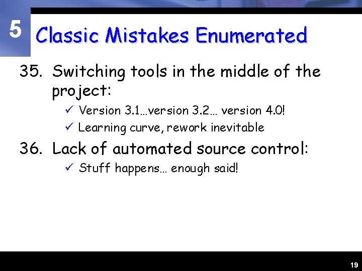 5 Classic Mistakes Enumerated 35. Switching tools in the middle of the project: ü