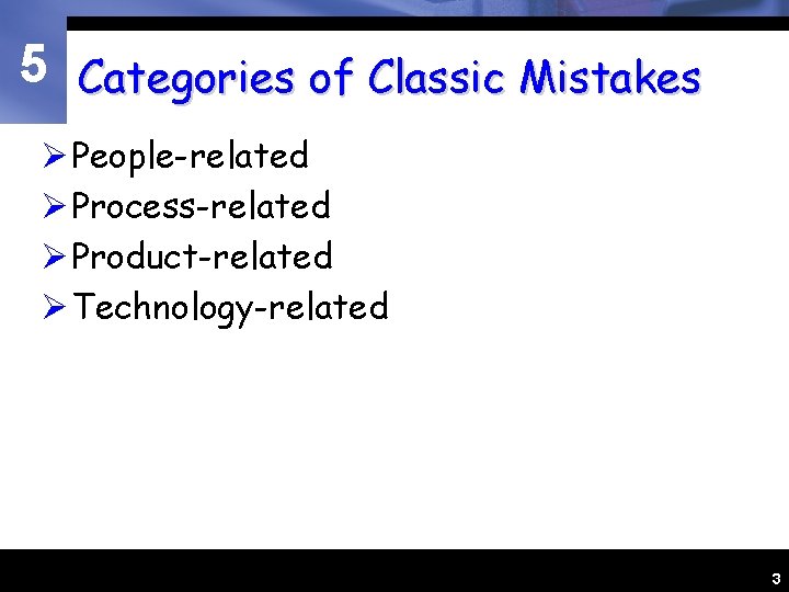 5 Categories of Classic Mistakes Ø People-related Ø Process-related Ø Product-related Ø Technology-related 3