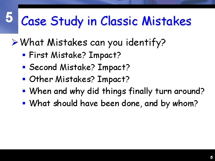 5 Case Study in Classic Mistakes Ø What Mistakes can you identify? § §