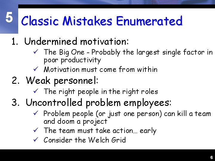 5 Classic Mistakes Enumerated 1. Undermined motivation: ü The Big One - Probably the