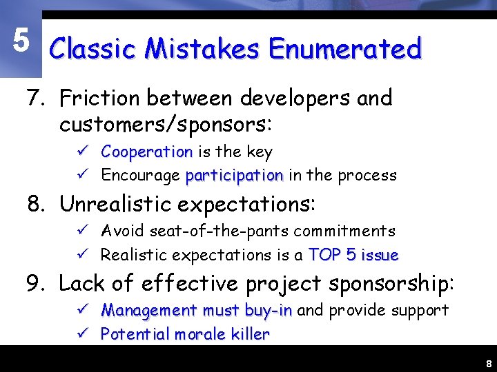 5 Classic Mistakes Enumerated 7. Friction between developers and customers/sponsors: ü Cooperation is the