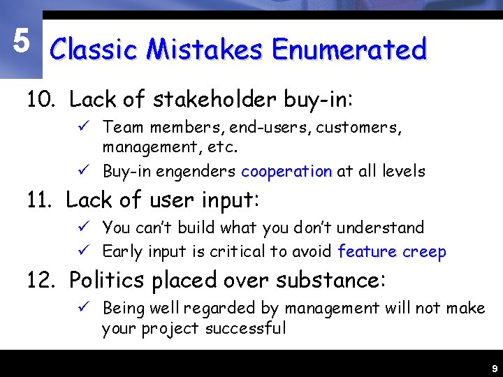 5 Classic Mistakes Enumerated 10. Lack of stakeholder buy-in: ü Team members, end-users, customers,