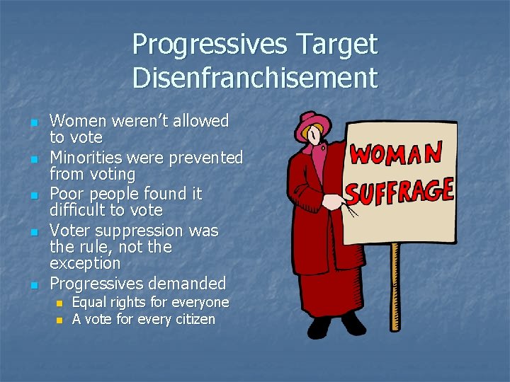 Progressives Target Disenfranchisement n n n Women weren’t allowed to vote Minorities were prevented