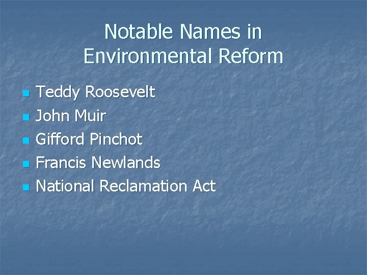 Notable Names in Environmental Reform n n n Teddy Roosevelt John Muir Gifford Pinchot