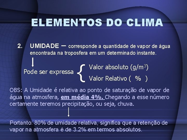 ELEMENTOS DO CLIMA 2. UMIDADE – corresponde a quantidade de vapor de água encontrada