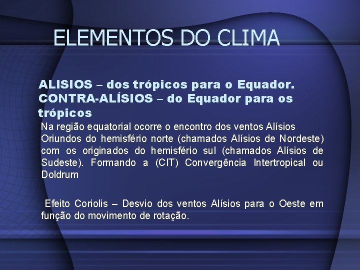 ELEMENTOS DO CLIMA ALISIOS – dos trópicos para o Equador. CONTRA-ALÍSIOS – do Equador