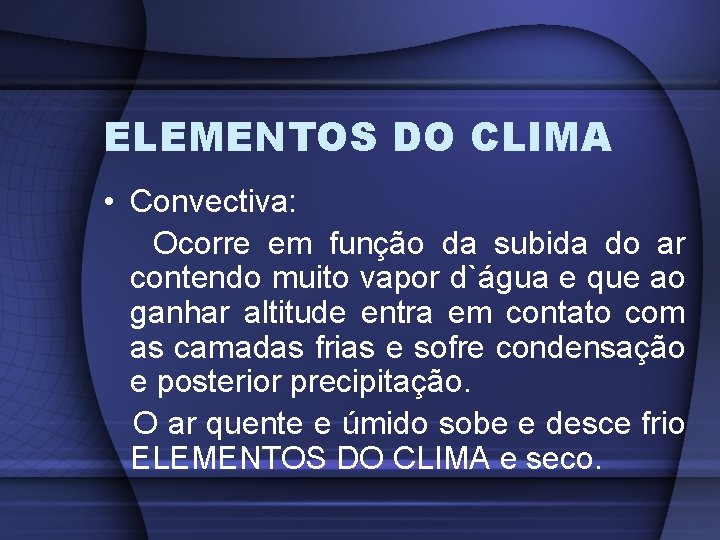 ELEMENTOS DO CLIMA • Convectiva: Ocorre em função da subida do ar contendo muito