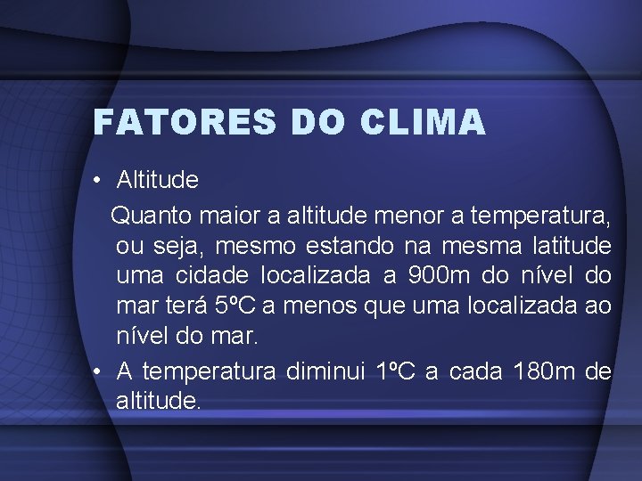 FATORES DO CLIMA • Altitude Quanto maior a altitude menor a temperatura, ou seja,