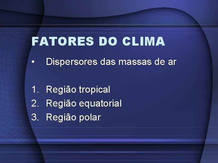 FATORES DO CLIMA • Dispersores das massas de ar 1. Região tropical 2. Região