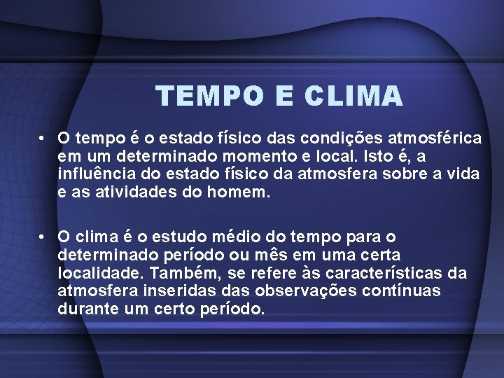TEMPO E CLIMA • O tempo é o estado físico das condições atmosférica em