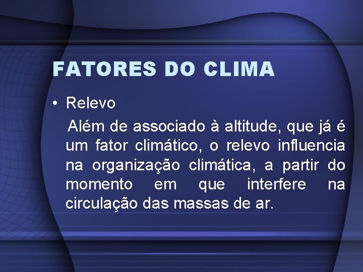 FATORES DO CLIMA • Relevo Além de associado à altitude, que já é um