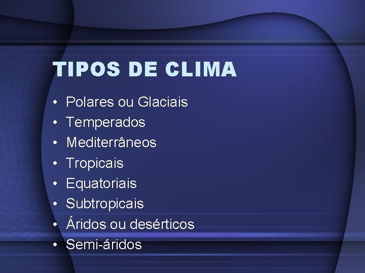 TIPOS DE CLIMA • • Polares ou Glaciais Temperados Mediterrâneos Tropicais Equatoriais Subtropicais Áridos
