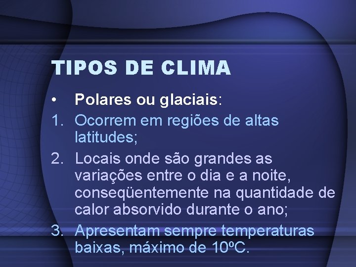 TIPOS DE CLIMA • Polares ou glaciais: 1. Ocorrem em regiões de altas latitudes;