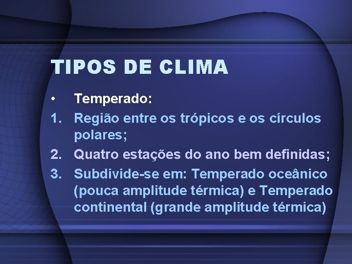 TIPOS DE CLIMA • Temperado: 1. Região entre os trópicos e os círculos polares;