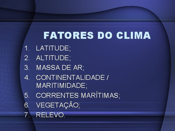 FATORES DO CLIMA 1. 2. 3. 4. LATITUDE; ALTITUDE; MASSA DE AR; CONTINENTALIDADE /