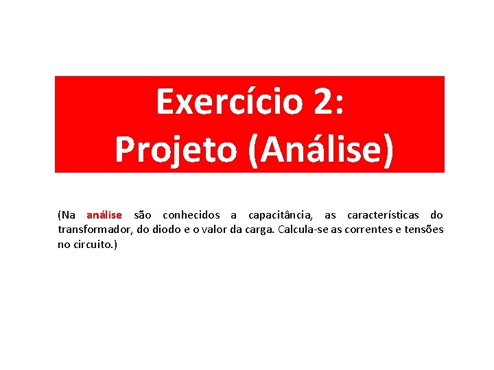 Exercício 2: Projeto (Análise) (Na análise são conhecidos a capacitância, as características do transformador,