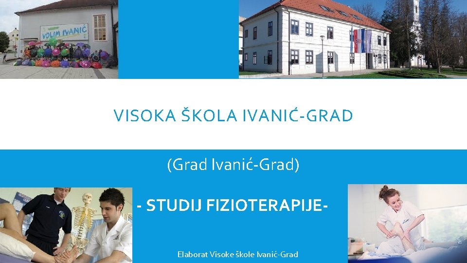 VISOKA ŠKOLA IVANIĆ-GRAD (Grad Ivanić-Grad) - STUDIJ FIZIOTERAPIJEElaborat Visoke škole Ivanić-Grad 