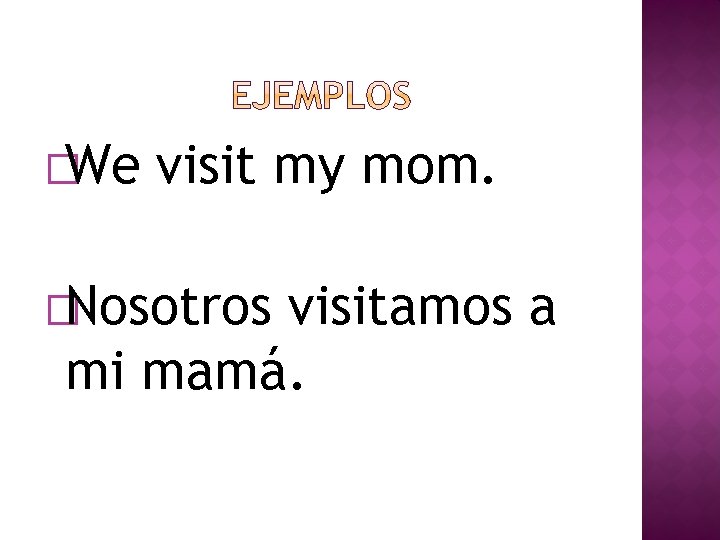 �We visit my mom. �Nosotros visitamos a mi mamá. 