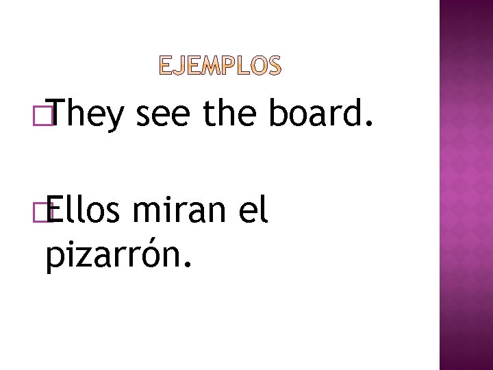 �They �Ellos see the board. miran el pizarrón. 