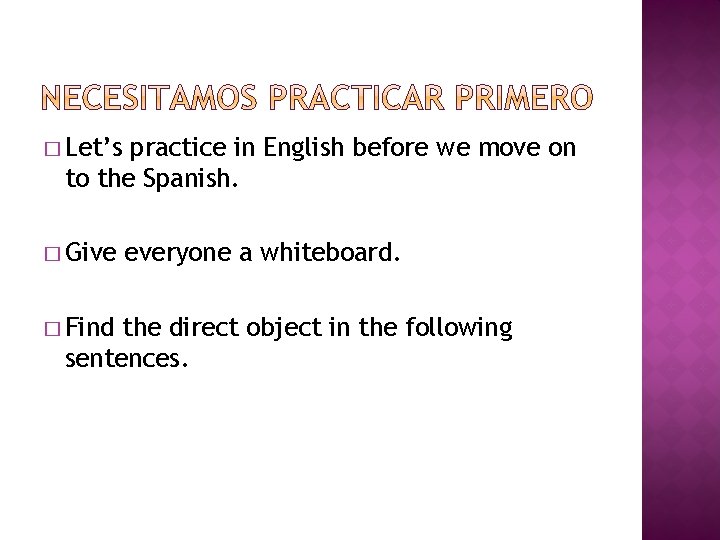 � Let’s practice in English before we move on to the Spanish. � Give