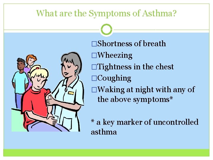 What are the Symptoms of Asthma? �Shortness of breath �Wheezing �Tightness in the chest What are the Symptoms of Asthma? �Shortness of breath �Wheezing �Tightness in the chest