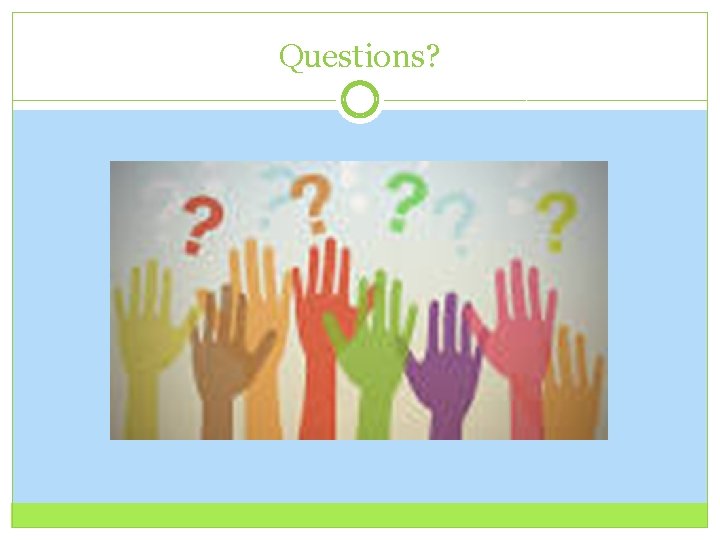 Questions? Questions?