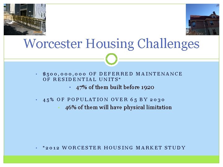 Worcester Housing Challenges • $500, 000 OF DEFERRED MAINTENANCE OF RESIDENTIAL UNITS* • • Worcester Housing Challenges • $500, 000 OF DEFERRED MAINTENANCE OF RESIDENTIAL UNITS* • •