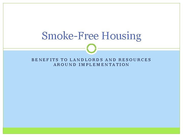 Smoke-Free Housing BENEFITS TO LANDLORDS AND RESOURCES AROUND IMPLEMENTATION Smoke-Free Housing BENEFITS TO LANDLORDS AND RESOURCES AROUND IMPLEMENTATION
