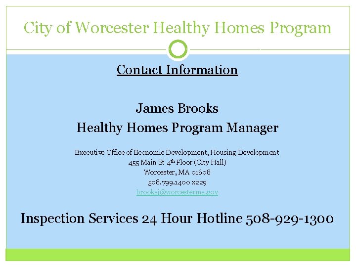 City of Worcester Healthy Homes Program Contact Information James Brooks Healthy Homes Program Manager City of Worcester Healthy Homes Program Contact Information James Brooks Healthy Homes Program Manager
