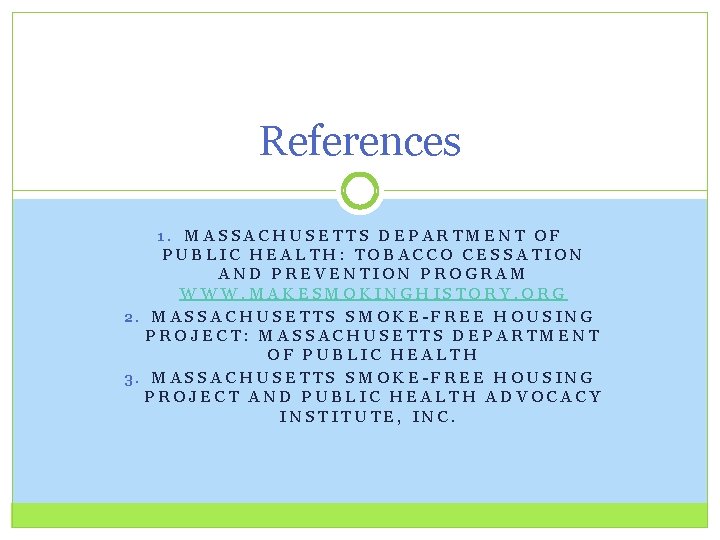 References 1. MASSACHUSETTS DEPARTMENT OF PUBLIC HEALTH: TOBACCO CESSATION AND PREVENTION PROGRAM WWW. MAKESMOKINGHISTORY. References 1. MASSACHUSETTS DEPARTMENT OF PUBLIC HEALTH: TOBACCO CESSATION AND PREVENTION PROGRAM WWW. MAKESMOKINGHISTORY.