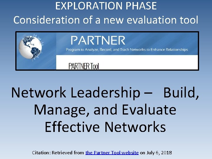 EXPLORATION PHASE Consideration of a new evaluation tool Network Leadership – Build, Manage, and