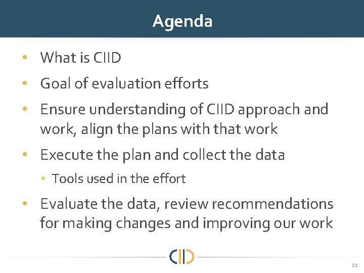 Agenda • What is CIID • Goal of evaluation efforts • Ensure understanding of