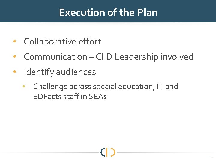 Execution of the Plan • Collaborative effort • Communication – CIID Leadership involved •