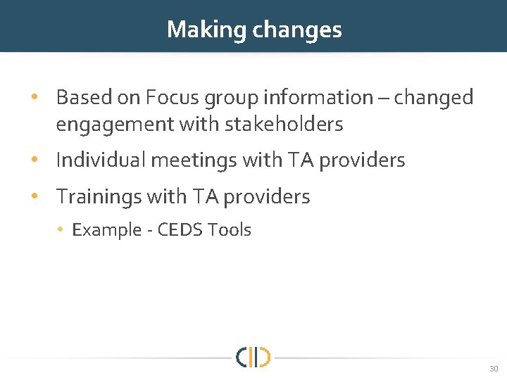 Making changes • Based on Focus group information – changed engagement with stakeholders •