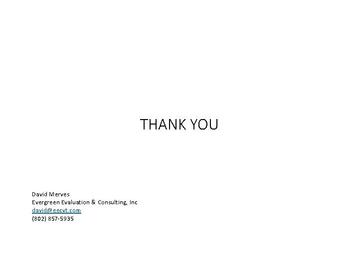 THANK YOU David Merves Evergreen Evaluation & Consulting, Inc david@eecvt. com (802) 857 -5935