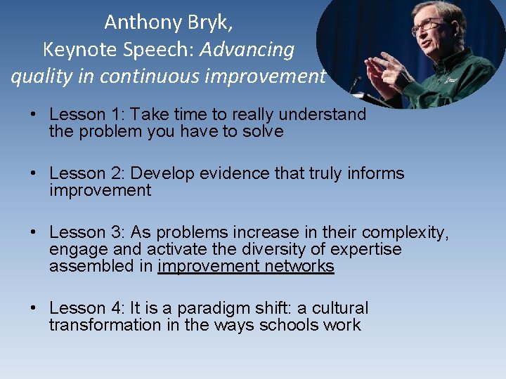 Anthony Bryk, Keynote Speech: Advancing quality in continuous improvement • Lesson 1: Take time