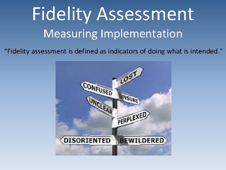 Fidelity Assessment Measuring Implementation “Fidelity assessment is defined as indicators of doing what is