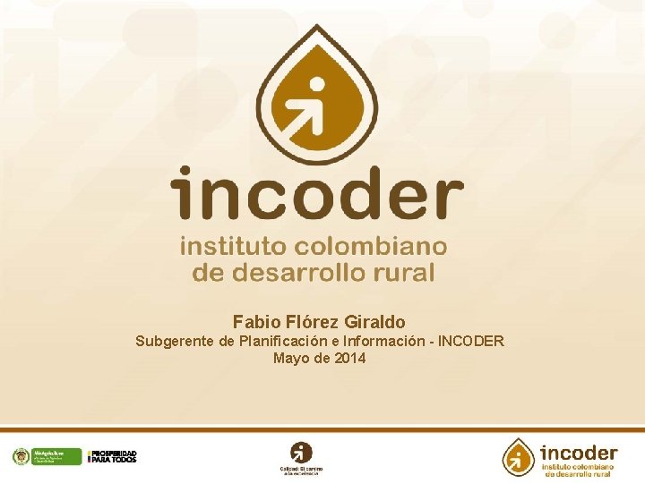 Fabio Flórez Giraldo Subgerente de Planificación e Información - INCODER Mayo de 2014 