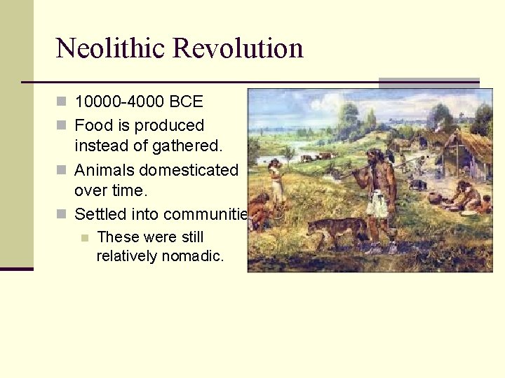 Neolithic Revolution n 10000 -4000 BCE n Food is produced instead of gathered. n
