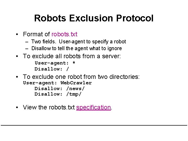 Robots Exclusion Protocol • Format of robots. txt – Two fields. User-agent to specify