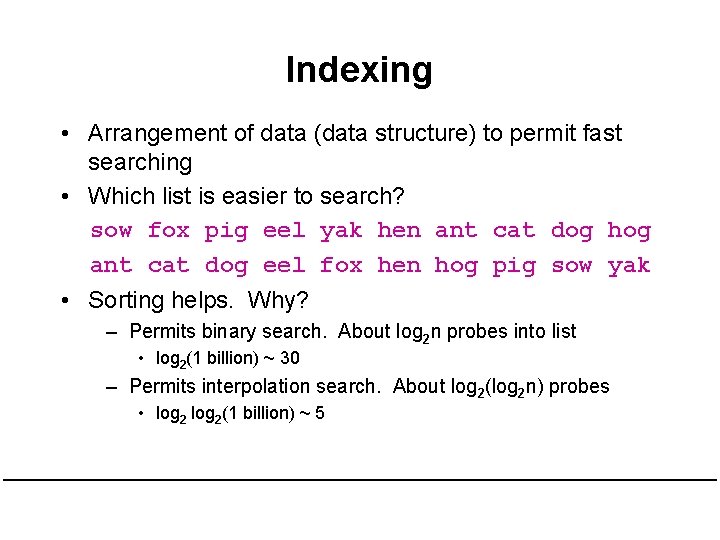 Indexing • Arrangement of data (data structure) to permit fast searching • Which list