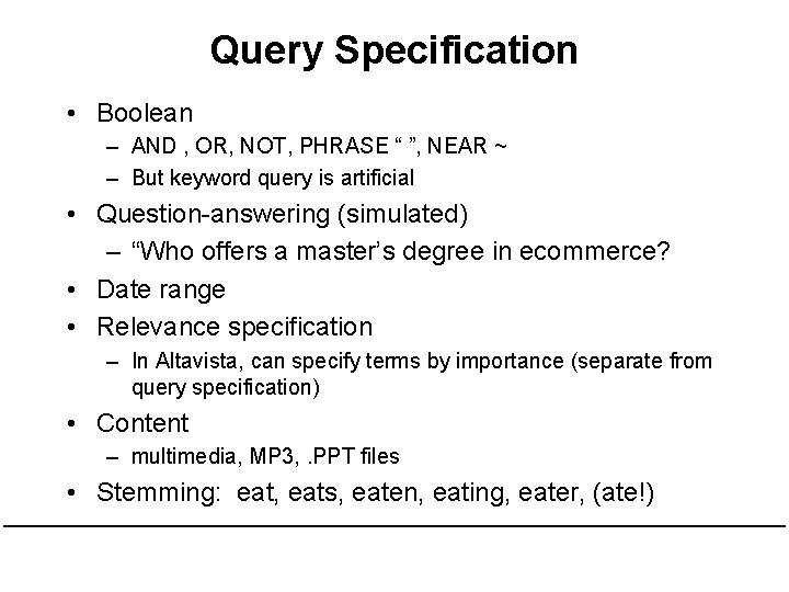 Query Specification • Boolean – AND , OR, NOT, PHRASE “ ”, NEAR ~