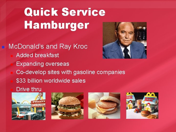 Quick Service Hamburger n Mc. Donald’s and Ray Kroc n n n Added breakfast