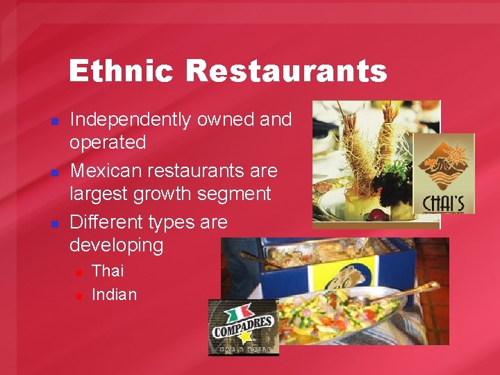 Ethnic Restaurants n n n Independently owned and operated Mexican restaurants are largest growth