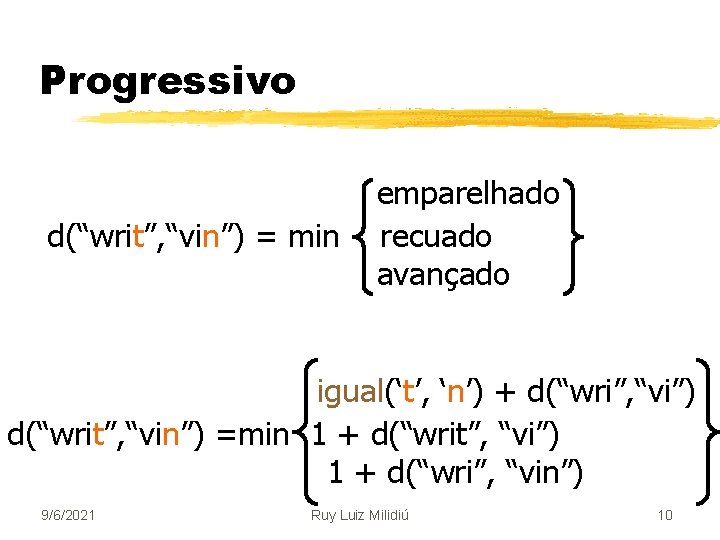 Progressivo d(“writ”, “vin”) = min emparelhado recuado avançado igual(‘t’, ‘n’) + d(“wri”, “vi”) d(“writ”,