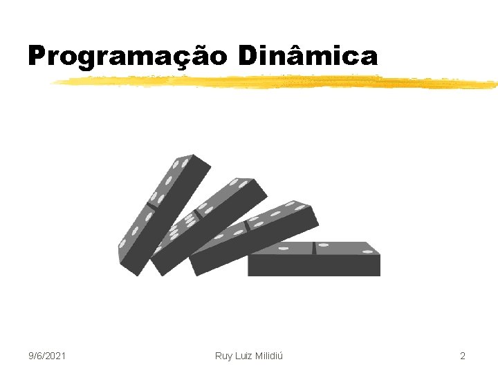 Programação Dinâmica 9/6/2021 Ruy Luiz Milidiú 2 