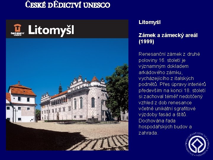 ČESKÉ DĚDICTVÍ UNESCO Litomyšl Zámek a zámecký areál (1999) Renesanční zámek z druhé poloviny