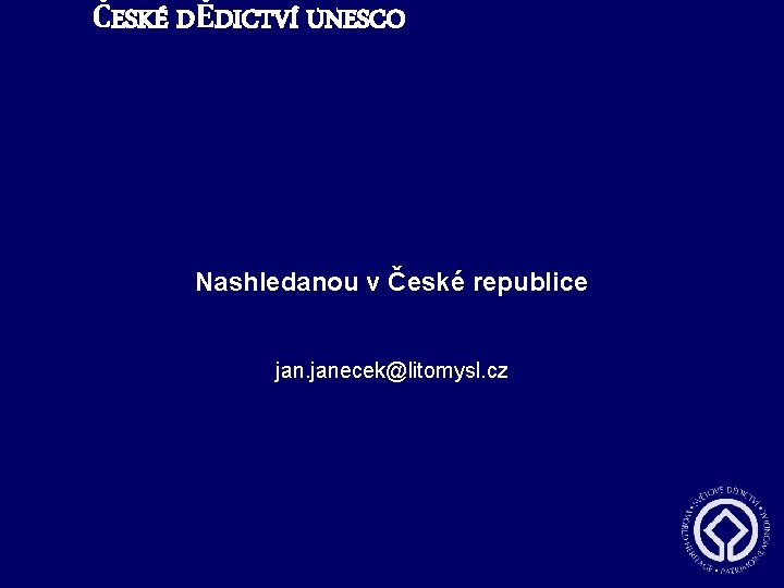 ČESKÉ DĚDICTVÍ UNESCO Nashledanou v České republice janecek@litomysl. cz 