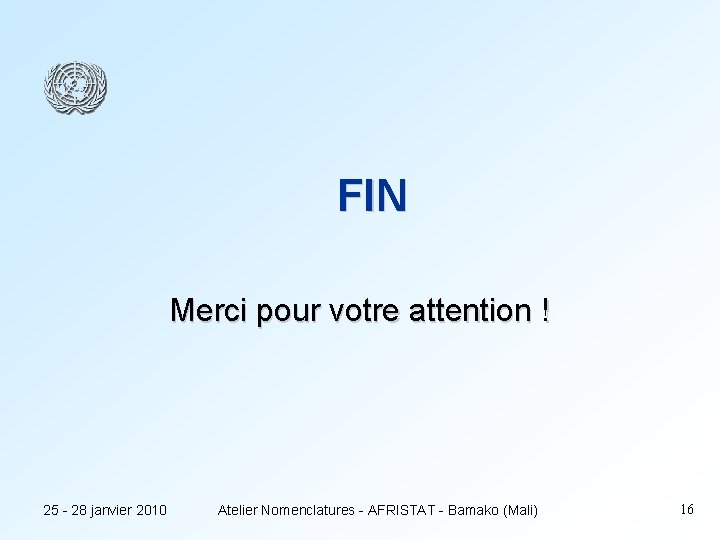 FIN Merci pour votre attention ! 25 - 28 janvier 2010 Atelier Nomenclatures -